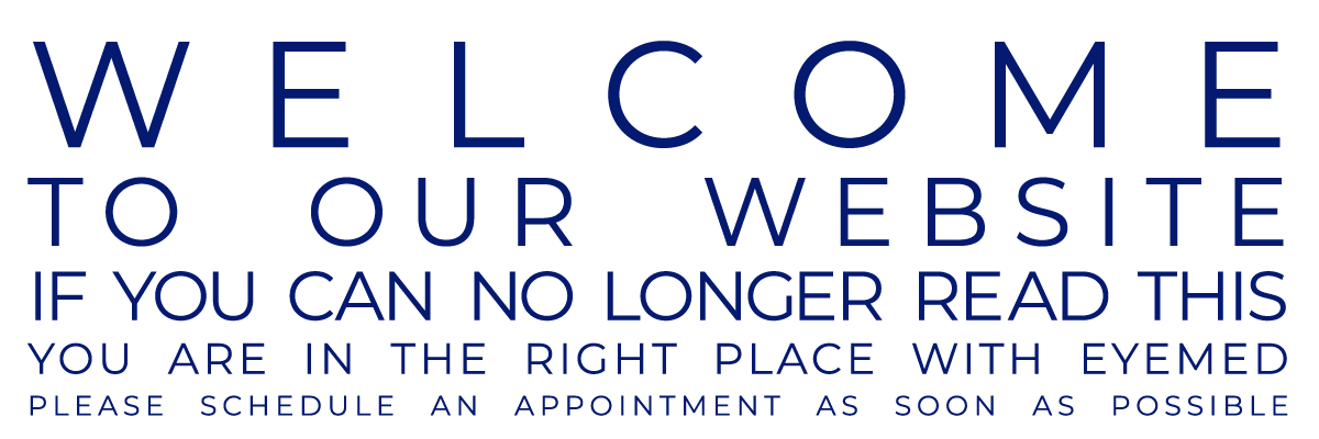 Eyemed-heading1-2 Welcome to our website. If you can no longer read this, you are in the right place with Eyemed. Please schedule an appointment as soon as possible.